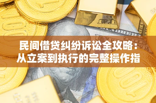 济南民间借贷纠纷诉讼全攻略：从立案到执行的完整操作指南