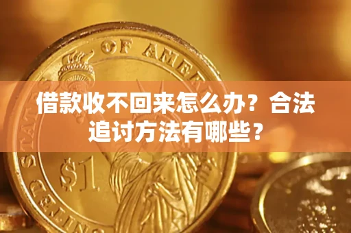 济南借款收不回来怎么办？合法追讨方法有哪些？