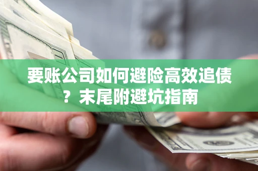 济南要账公司如何避险高效追债？末尾附避坑指南