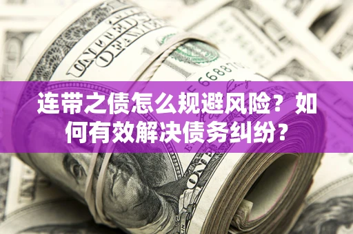济南连带之债怎么规避风险？如何有效解决债务纠纷？