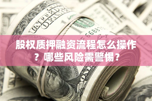 济南股权质押融资流程怎么操作？哪些风险需警惕？