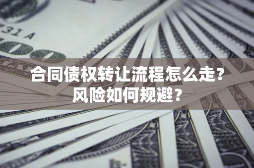 济南合同债权转让流程怎么走？风险如何规避？