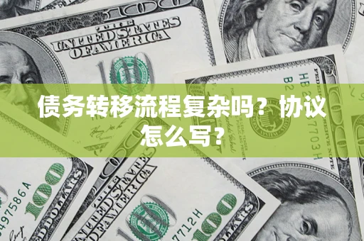 济南债务转移流程复杂吗？协议怎么写？