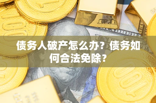 济南债务人破产怎么办？债务如何合法免除？