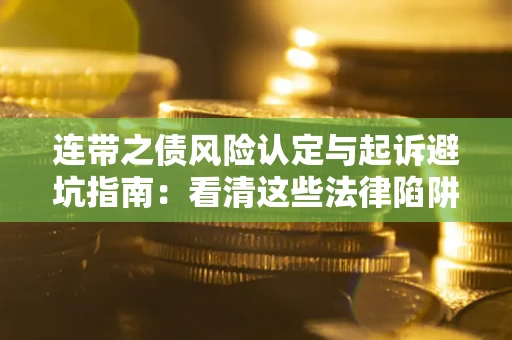 济南连带之债风险认定与起诉避坑指南：看清这些法律陷阱，避免无辜背债