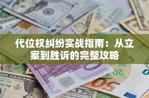 济南代位权纠纷实战指南：从立案到胜诉的完整攻略