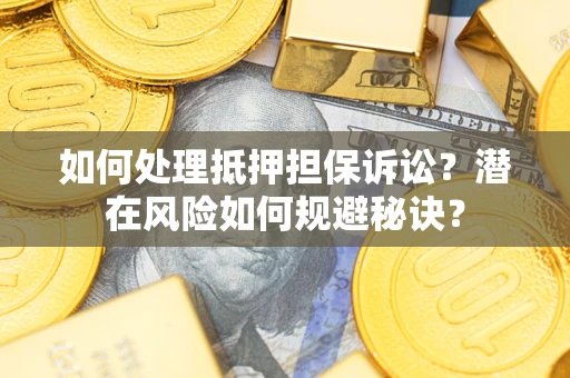 济南如何处理抵押担保诉讼？潜在风险如何规避秘诀？