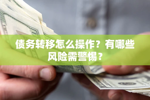 济南债务转移怎么操作？有哪些风险需警惕？