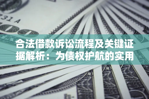 济南合法借款诉讼流程及关键证据解析：为债权护航的实用指南