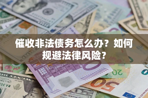 济南催收非法债务怎么办？如何规避法律风险？