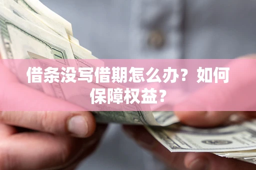 济南借条没写借期怎么办？如何保障权益？