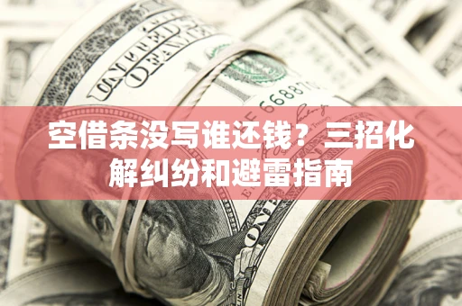 济南空借条没写谁还钱？三招化解纠纷和避雷指南