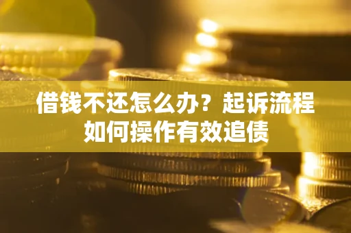 济南借钱不还怎么办？起诉流程如何操作有效追债