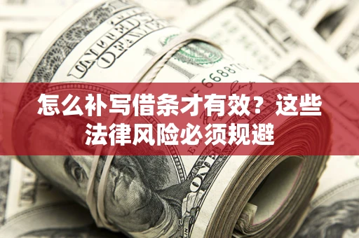 济南怎么补写借条才有效？这些法律风险必须规避