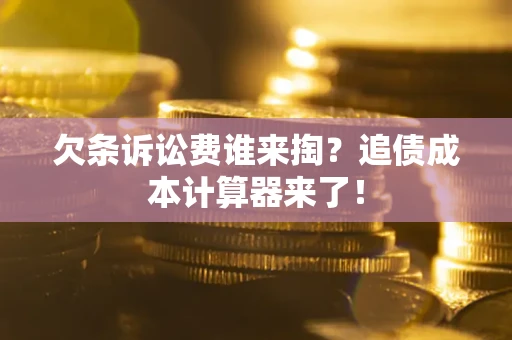济南欠条诉讼费谁来掏？追债成本计算器来了！