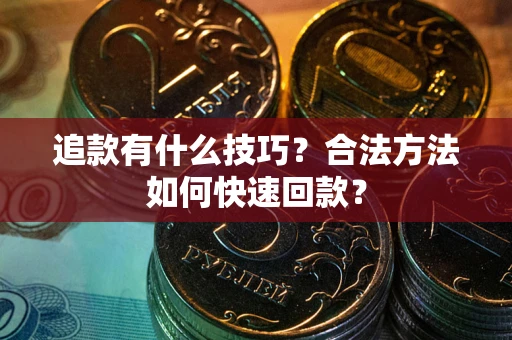济南追款有什么技巧？合法方法如何快速回款？