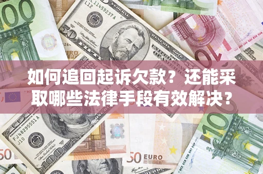 济南如何追回起诉欠款？还能采取哪些法律手段有效解决？