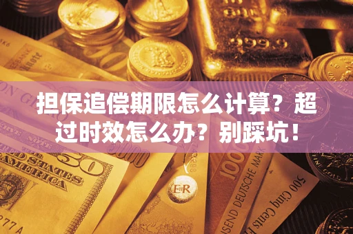济南担保追偿期限怎么计算？超过时效怎么办？别踩坑！