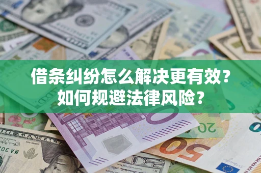 济南借条纠纷怎么解决更有效？如何规避法律风险？