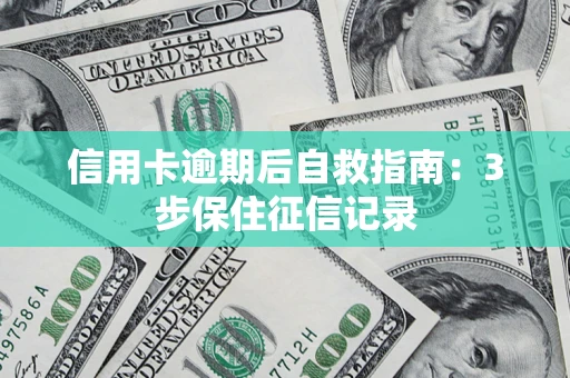 济南信用卡逾期后自救指南：3步保住征信记录