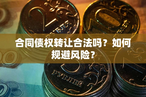济南合同债权转让合法吗？如何规避风险？