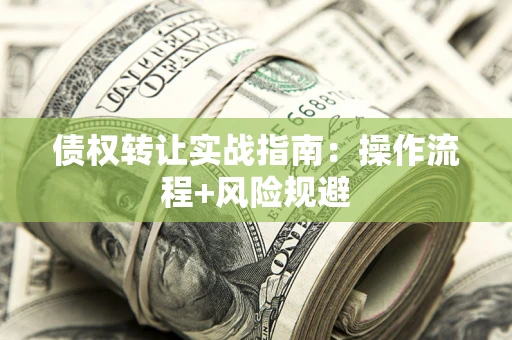 济南债权转让实战指南：操作流程+风险规避