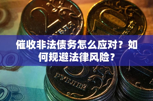 济南催收非法债务怎么应对？如何规避法律风险？