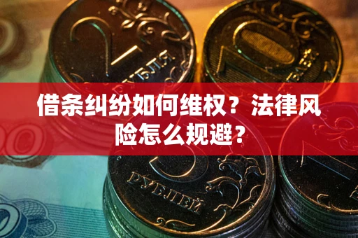 济南借条纠纷如何维权？法律风险怎么规避？
