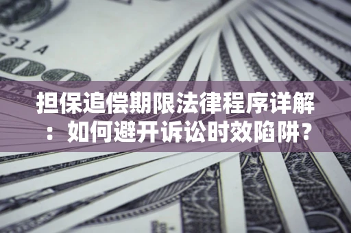 济南担保追偿期限法律程序详解：如何避开诉讼时效陷阱？