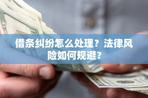 济南借条纠纷怎么处理？法律风险如何规避？