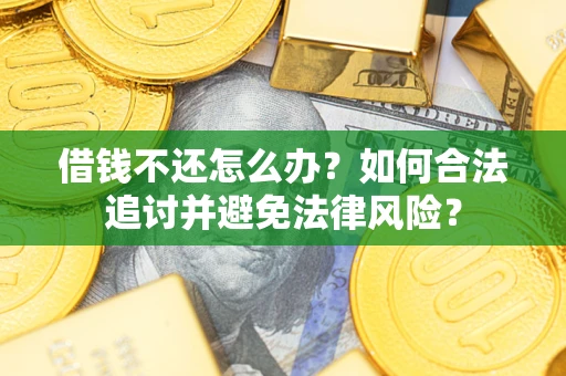 济南借钱不还怎么办？如何合法追讨并避免法律风险？