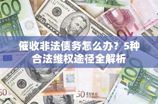 济南催收非法债务怎么办？5种合法维权途径全解析