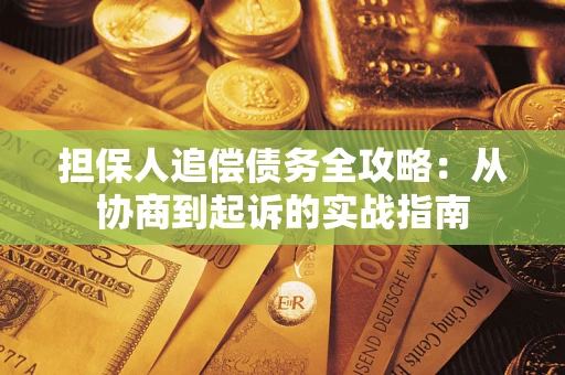 济南担保人追偿债务全攻略：从协商到起诉的实战指南