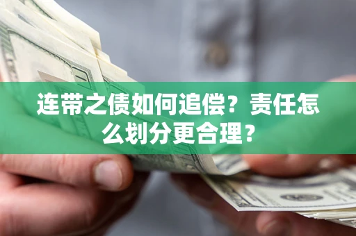 济南连带之债如何追偿？责任怎么划分更合理？