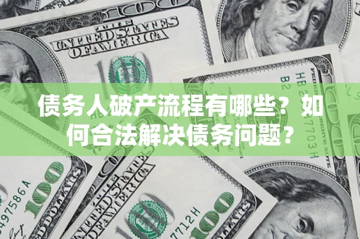 济南债务人破产流程有哪些？如何合法解决债务问题？
