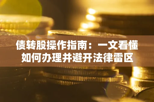 济南债转股操作指南：一文看懂如何办理并避开法律雷区