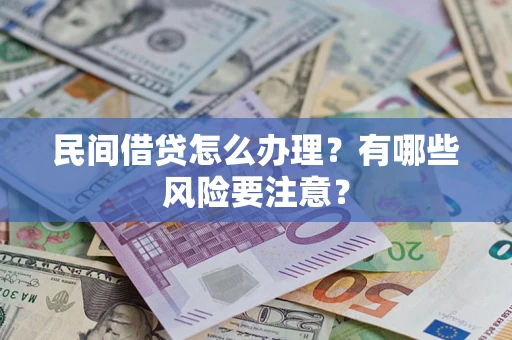 济南民间借贷怎么办理？有哪些风险要注意？
