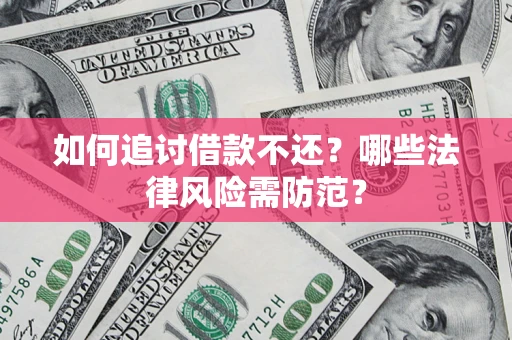 济南如何追讨借款不还？哪些法律风险需防范？