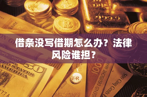 济南借条没写借期怎么办？法律风险谁担？